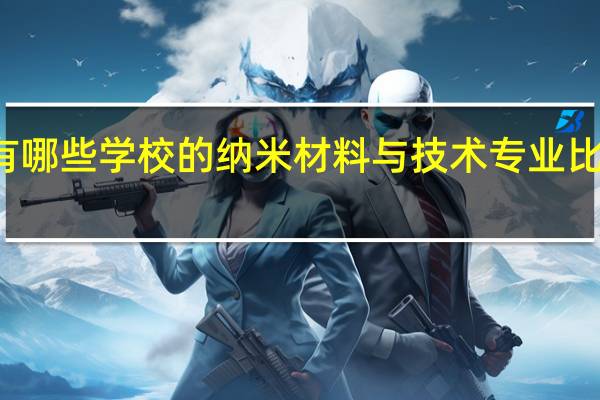 有哪些学校的纳米材料与技术专业比较出名