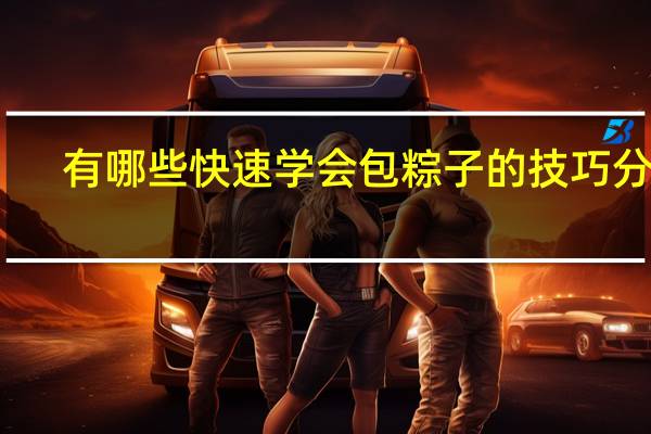 有哪些快速学会包粽子的技巧分享