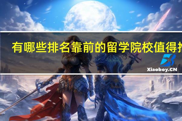 有哪些排名靠前的留学院校值得推荐