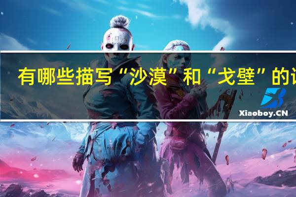 有哪些描写“沙漠”和“戈壁”的诗词