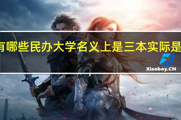 有哪些民办大学名义上是三本实际是二本的