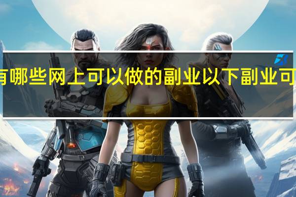 有哪些网上可以做的副业 以下副业可以考虑