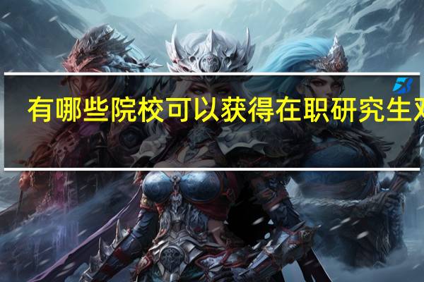 有哪些院校可以获得在职研究生双证