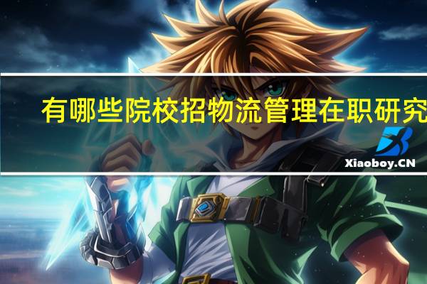 有哪些院校招物流管理在职研究生