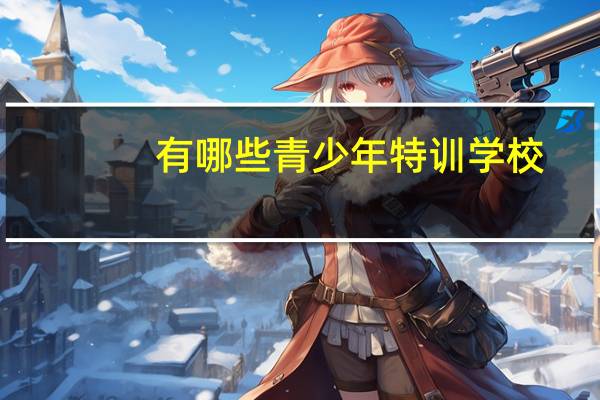 有哪些青少年特训学校