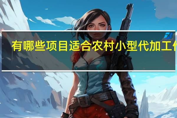 有哪些项目适合农村小型代加工作坊