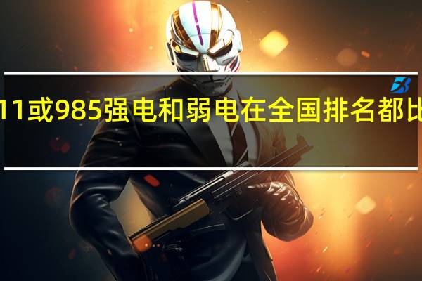 有哪些211或985强电和弱电在全国排名都比较靠前的大学