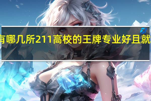 有哪几所211高校的王牌专业好且就业率高