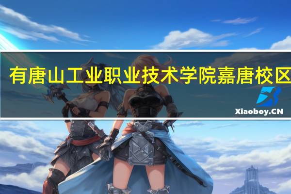 有唐山工业职业技术学院嘉唐校区的没