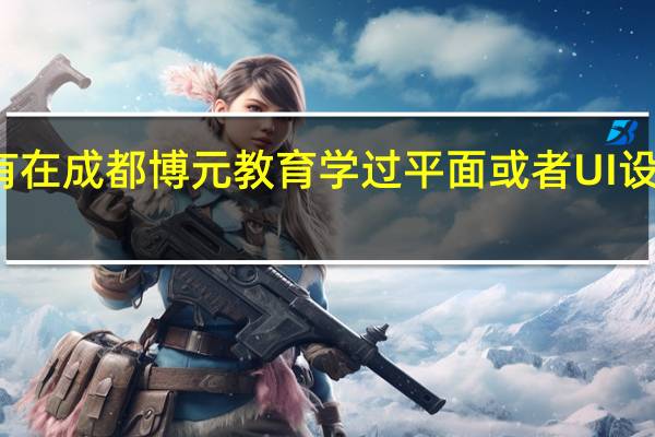 有在成都博元教育学过平面或者UI设计的吗，那个学校怎么样