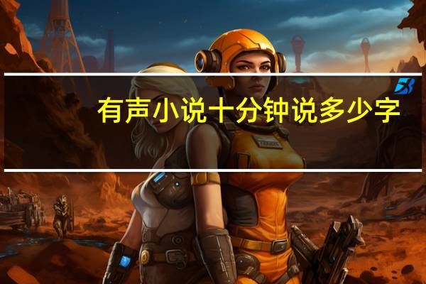 有声小说十分钟说多少字