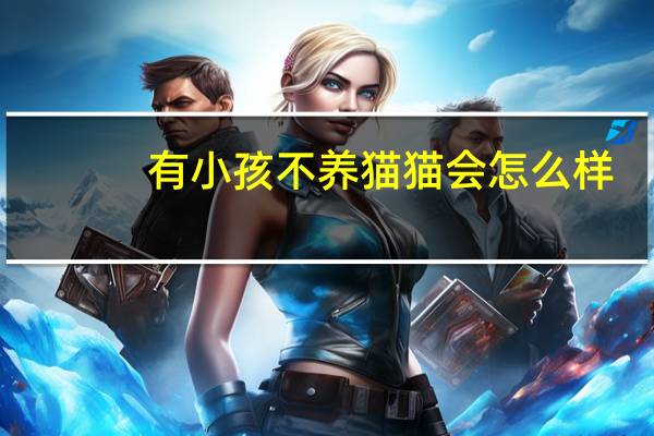 有小孩不养猫猫会怎么样