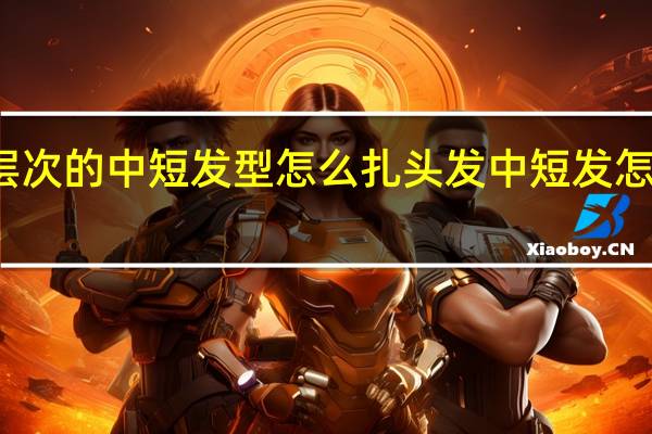 有层次的中短发型怎么扎头发 中短发怎么扎好看