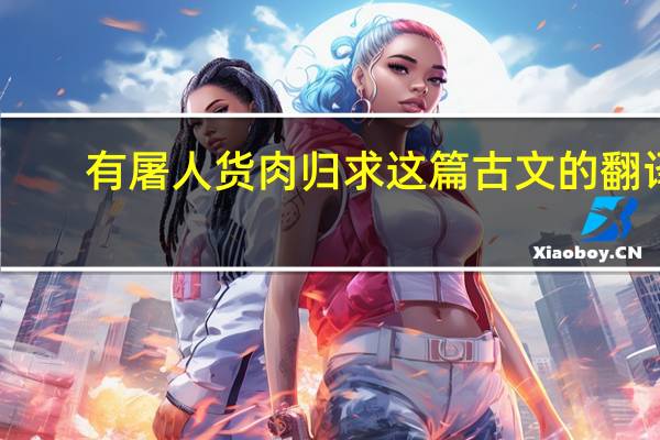 有屠人货肉归 求这篇古文的翻译（有屠人货肉归 求这篇古文的翻译）