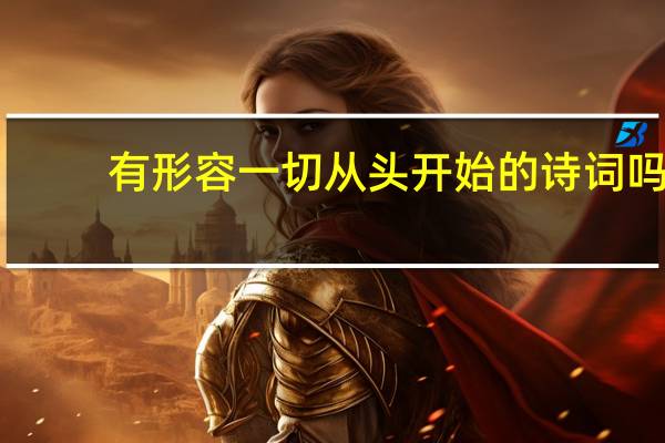 有形容一切从头开始的诗词吗