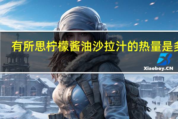 有所思 柠檬酱油沙拉汁的热量是多少