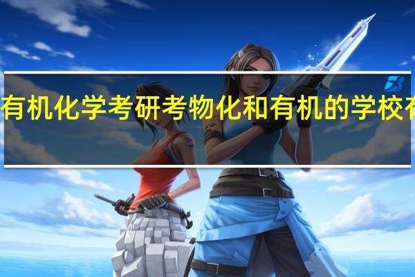 有机化学考研考物化和有机的学校有哪些
