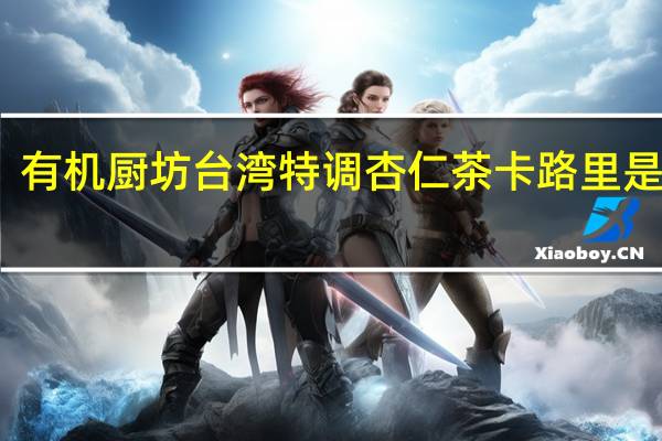 有机厨坊 台湾特调杏仁茶卡路里是多少