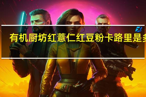 有机厨坊 红薏仁红豆粉卡路里是多少