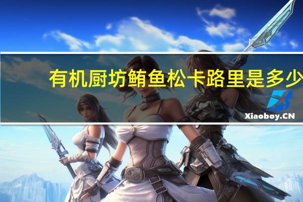 有机厨坊 鲔鱼松卡路里是多少