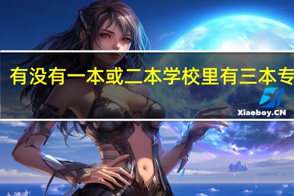 有没有一本或二本学校里有三本专业的