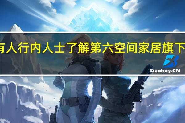 有没有人行内人士了解第六空间家居旗下品牌有哪些