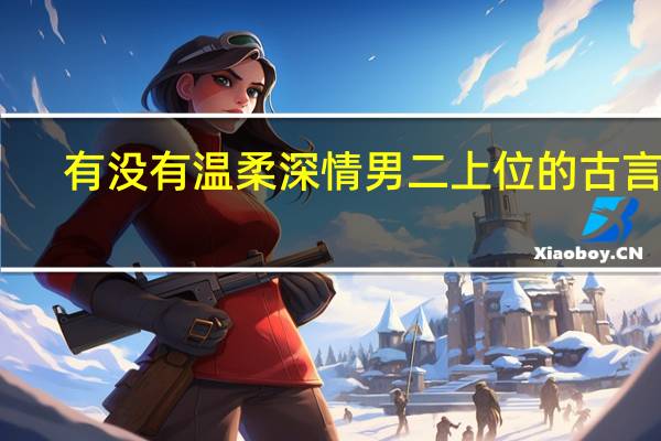有没有温柔深情男二上位的古言啊，要古言，文笔好！10