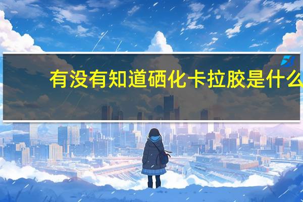 有没有知道硒化卡拉胶是什么