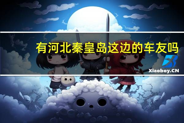 有河北秦皇岛这边的车友吗