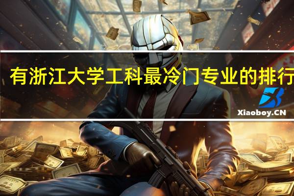 有浙江大学工科最冷门专业的排行榜吗