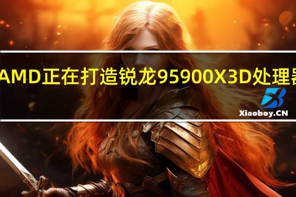 有消息称AMD正在打造锐龙95900X3D处理器其将采用3DV-Cache技术