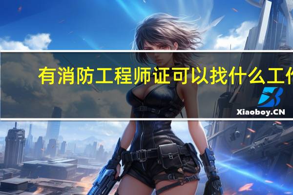 有消防工程师证可以找什么工作
