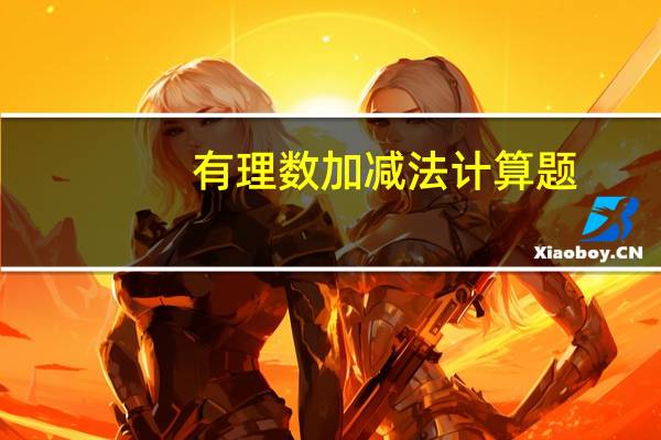 有理数加减法计算题（有理数的加法计算题）