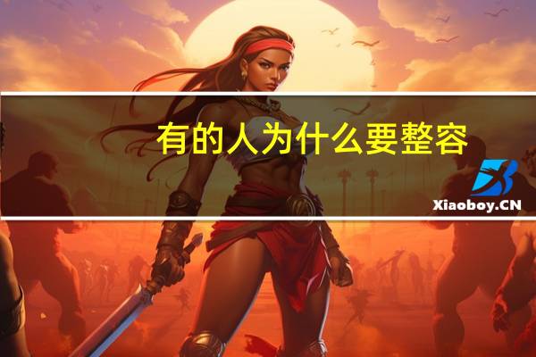 有的人为什么要整容(为什么人会整容)