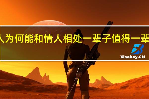 有的人为何能和情人相处一辈子 值得一辈子去爱的人