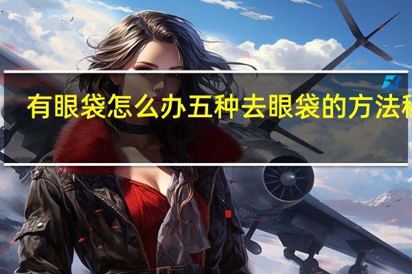 有眼袋怎么办 五种去眼袋的方法秘诀