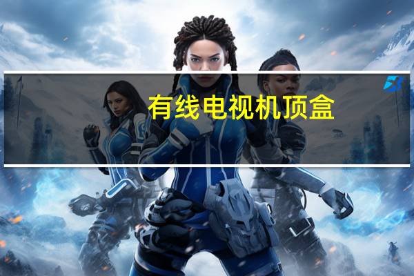 有线电视机顶盒(有线电视机顶盒)