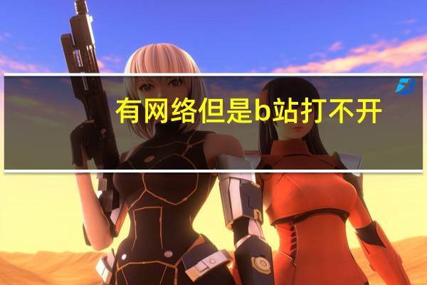 有网络但是b站打不开（手机网络正常只有b站打不开）
