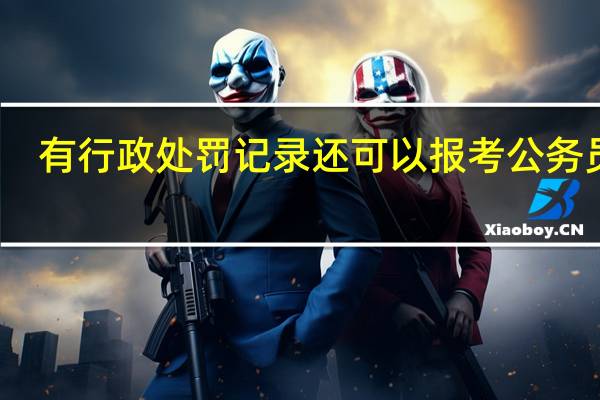 有行政处罚记录还可以报考公务员吗