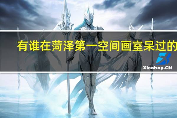 有谁在菏泽第一空间画室呆过的啊,第一空间怎么样啊