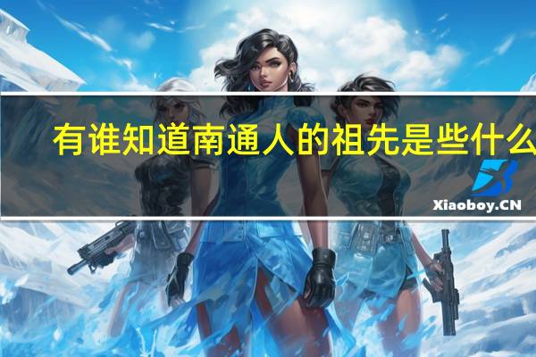 有谁知道南通人的祖先是些什么人