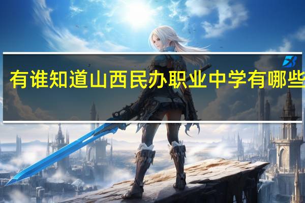 有谁知道山西民办职业中学有哪些学校