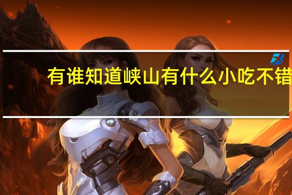有谁知道峡山有什么小吃不错