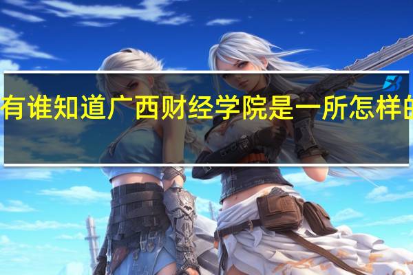 有谁知道广西财经学院是一所怎样的大学