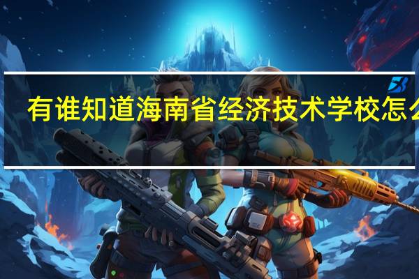 有谁知道海南省经济技术学校怎么样