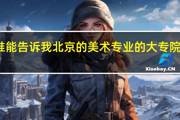 有谁能告诉我北京的美术专业的大专院校有哪些