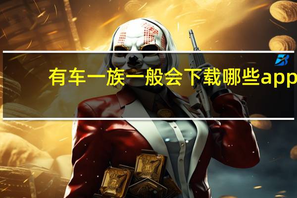 有车一族一般会下载哪些app(有车一族汽车网简介)