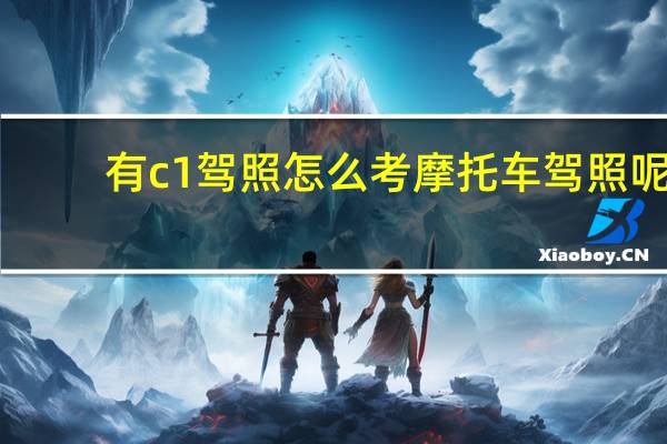 有c1驾照怎么考摩托车驾照呢（有c1驾照怎么考摩托车驾照）