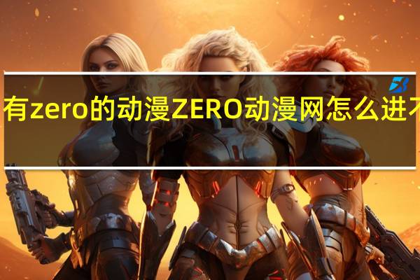 有zero的动漫 ZERO动漫网怎么进不了的