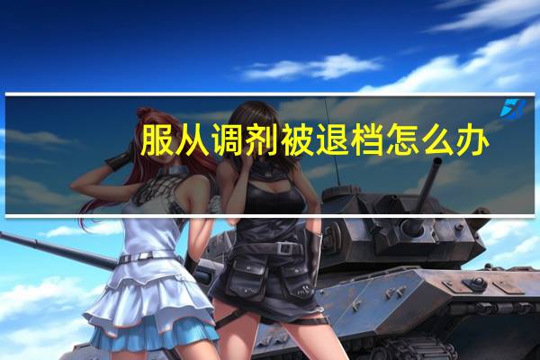 服从调剂被退档怎么办